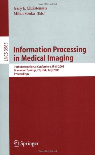 Information processing in medical imaging : 19th international conference, IPMI 2005, Glenwood Springs, CO, USA, July 10-15, 2005 : proceedings