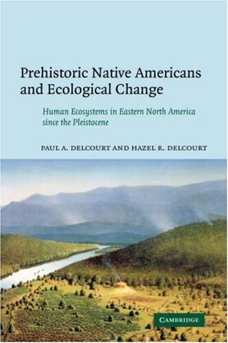 Prehistoric native Americans and ecological change :human ecosystems in eastern North America since the Pleistocene