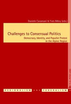 Challenges to consensual politics :democracy, identity, and populist protest in the Alpine region