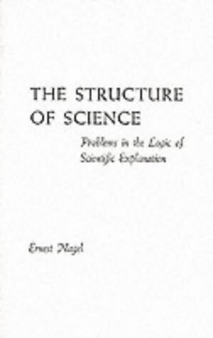 The Structure of Science: Problems in the Logic of Scientific Explanation (2nd edition)