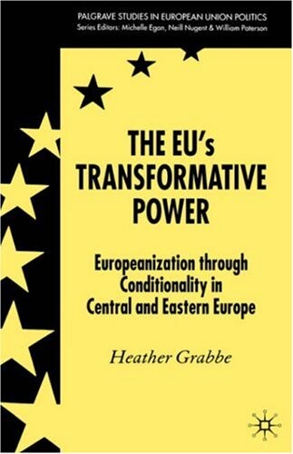 The EU's Transformative Power: Europeanization through Conditionality in Central and Eastern Europe (Palgrave Studies in European Union Politics)