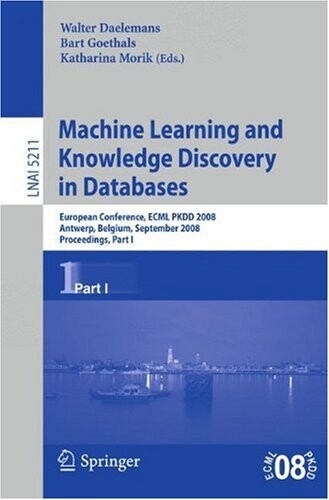 Machine Learning and Knowledge Discovery in Databases: European Conference, Antwerp, Belgium, September 15-19, 2008, Proceedings, Part I (Lecture ... / Lecture Notes in Artificial Intelligence)