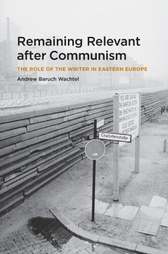 Remaining relevant after communism : the role of the writer in Eastern Europe