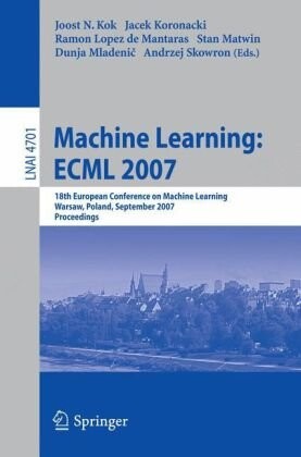 Machine Learning: ECML 2007: 18th European Conference on Machine Learning, Warsaw, Poland, September 17-21, 2007, Proceedings (Lecture Notes in ... / Lecture Notes in Artificial Intelligence)