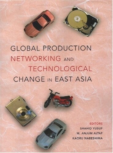 Global Production Networking and Technological Change in East Asia (World Bank Publication)