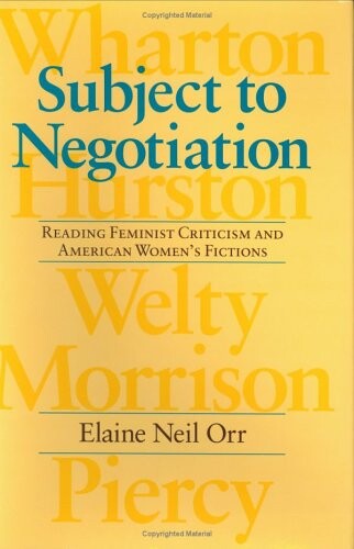 Subject to negotiation : reading feminist criticism and American women's fictions   