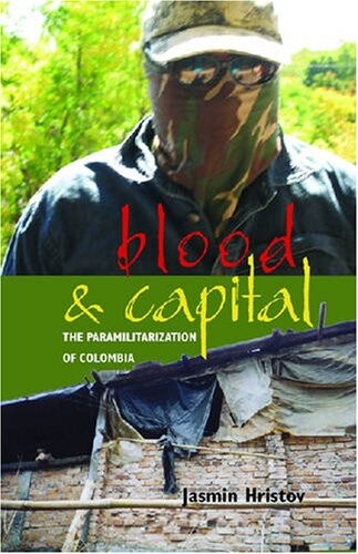 Blood and Capital: The Paramilitarization of Colombia (Ohio RIS Latin America Series)