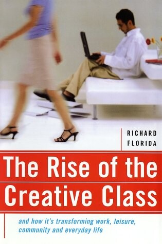 The rise of the creative class :and how it's transforming work, leisure, community and everyday life