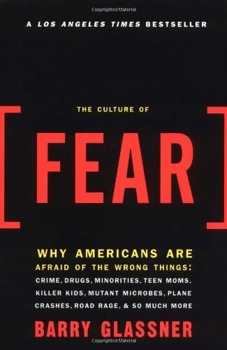 The Culture of Fear: Why Americans Are Afraid of the Wrong Things