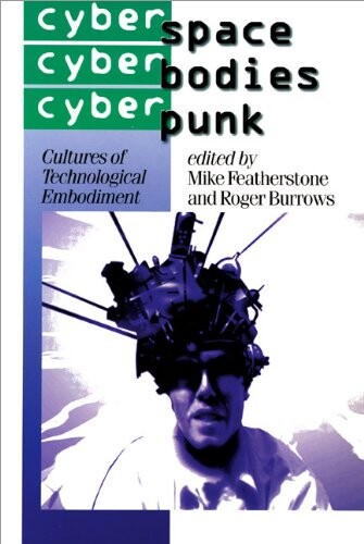 Cyberspace, Cyberbodies, Cyberpunk :cultures of technological embodiment