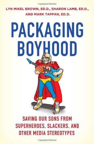 Packaging boyhood :saving our sons from superheroes, slackers, and other media stereotypes