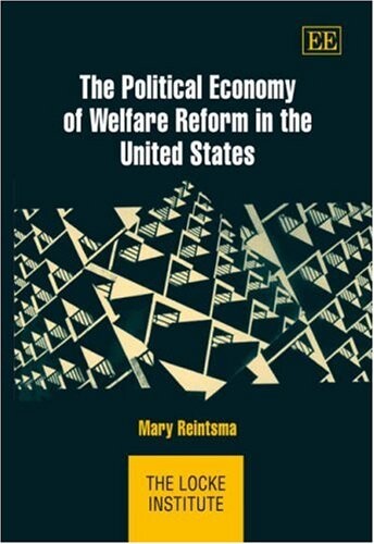 The Political Economy of Welfare Reform in the United States (Locke Institute Series)
