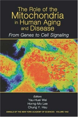 Annals of the New York Academy of Sciences, The Role of Mitochondria in Human Aging and Disease: From Genes to Cell Signaling (Volume 1042)