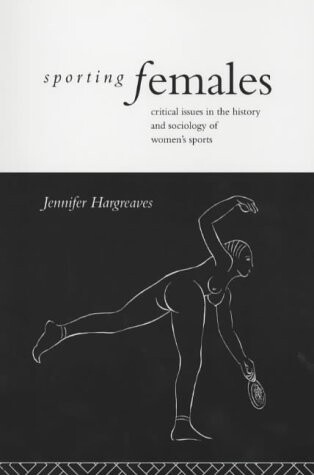 Sporting famales : critical issues in the history and sociology of women's sports