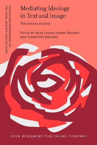 Mediating Ideology in Text And Image: Ten Critical Studies (Discourse Approaches to Politics, Society and Culture)