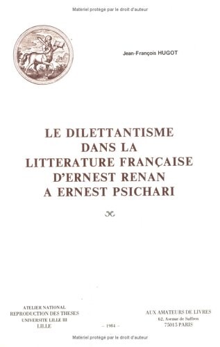 Le dilettantisme dans la litterature francaise d'Ernest Renan a Ernest Psichari (French Edition)