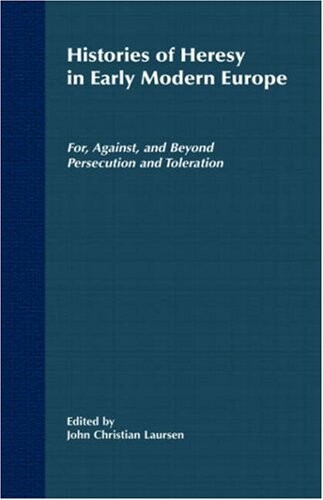 Histories of Heresy in the 17th and 18th Centuries: For, Against, and Beyond Persecution and Toleration