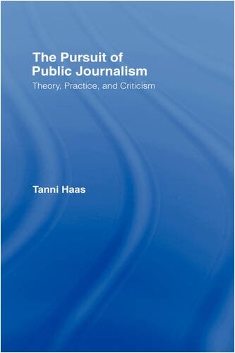 The Pursuit of Public Journalism: Theory, Practice and Criticism