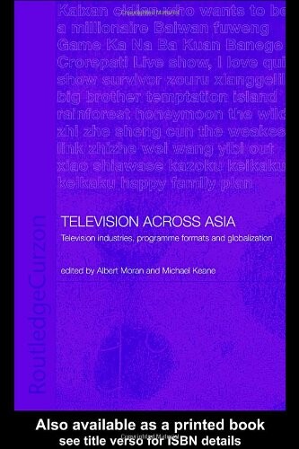 Television Across Asia: TV Industries, Programme Formats and Globalisation (Media, Culture and Social Change in Asia Series)