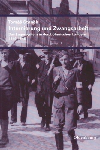 Internierung und Zwangsarbeit : das Lagersystem in den böhmischen Ländern 1945-1948