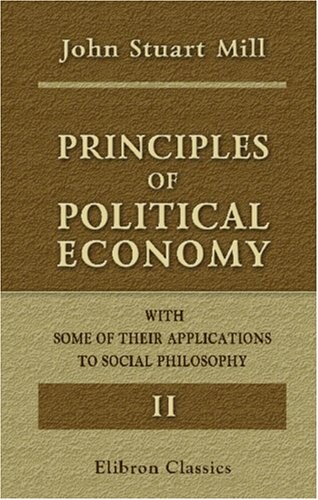 Principles of Political Economy with Some of Their Applications to Social Philosophy: Volume 2