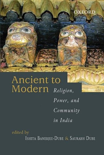 Ancient to modern : religion, power, and community in India