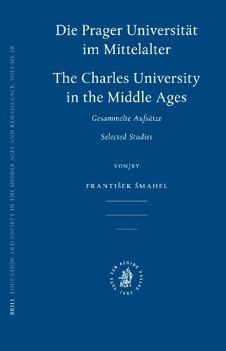Die Prager Universität im Mittelalter : gesammelte Aufsätze = The Charles University in the Middle Ages : selected studies
