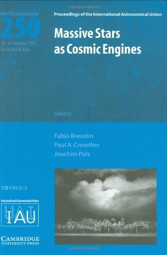 Massive stars as cosmic engines :proceedings of the 250th Symposium of the International Astronomical Union, held in Kauai, Hawaii, USA, December 10-14, 2007