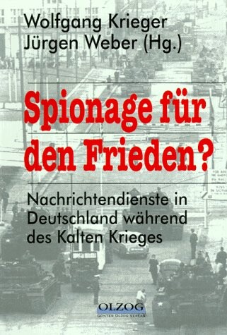 Spionage für den Frieden? Nachrichtendienste in Deutschland während des Kalten Krieges.
