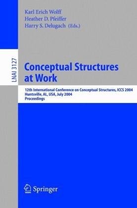 Conceptual structures at work :12th International Conference on Conceptual Structures, ICCS 2004, Huntsville, AL, USA, July 19-23, 2004 : proceedings