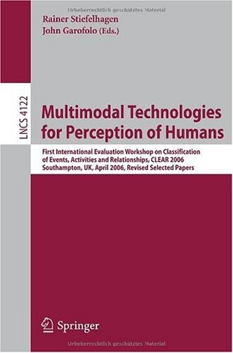 Multimodal technologies for perception of humans :First International Evaluation Workshop on Classification of Events, Activities and Relationships, CLEAR 2006, Southampton, UK, April 6-7, 2006 : revised selected papers