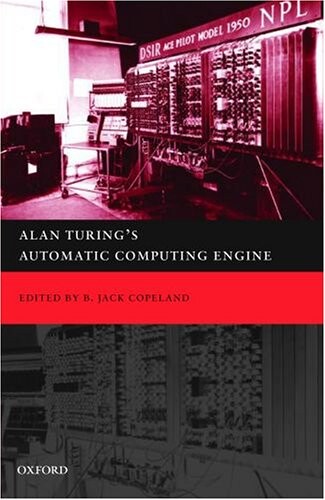Alan Turing´s automatic computing machine : the master codebraker´s struggle to build the modern computer