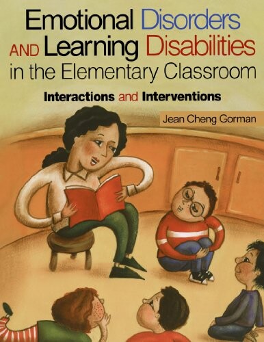 Emotional Disorders and Learning Disabilities in the Elementary Classroom: Interactions and Interventions