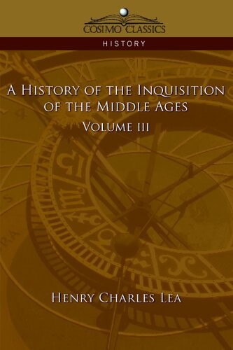 A History of the Inquisition of the Middle Ages Volume 3