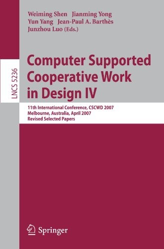 Computer Supported Cooperative Work in Design IV :11th International Conference, CSCWD 2007, Melbourne, Australia, April 26-28, 2007. Revised Selected Papers