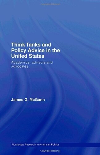 Think Tanks and Policy Advice in the US: Academics, Advisors and Advocates (Routledge Research in American Politics)