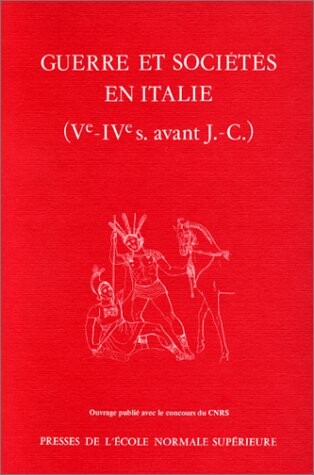 Guerre et societes en Italie aux Ve et IVe siecles avant J.-C: Les indices fournis par l'armement et les techniques de combat : table-ronde, E.N.S. Paris, 5 mai 1984 (French Edition)
