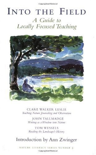 Into the Field: A Guide to Locally Focused Teaching (Nature Literacy Series Vol. 3) (Nature Literacy Series No. 3)