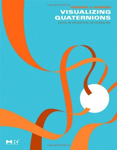 Visualizing Quaternions (The Morgan Kaufmann Series in Interactive 3D Technology)