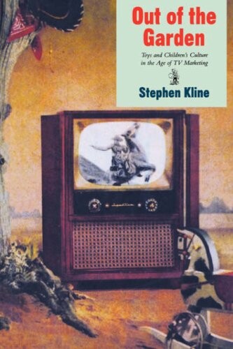 Out of the Garden: Toys, TV, and Children's Culture in the Age of Marketing