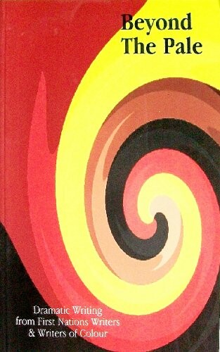 Beyond the Pale: Dramatic Writing from First Nations:  Writers of Colour
