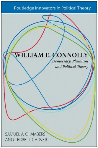William E. Connolly: Democracy, Pluralism and Political Theory (Routledge Innovators in Political Theory)