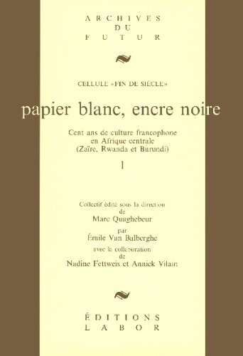 Papier blanc, encre noire : cent ans de culture francophone en Afrique centrale (Zaire, Rwanda et Burundi). 1