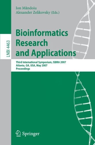 Bioinformatics Research and Applications: Third International Symposium,ISBRA 2007, Atlanta, GA, USA, May 7-10, 2007, Proceedings (Lecture Notes in Computer Science / Lecture Notes in Bioinformatics)