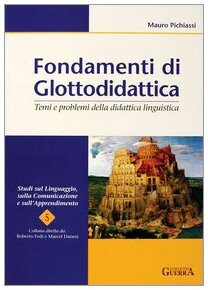 Fondamenti di glottodidattica. Temi e problemi della didattica linguistica (Studi sul Linguaggio, Comunicazione e sull'Apprendimento, 5)