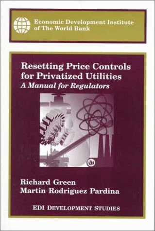 Resetting Price Controls for Privatized Utilities: A Manual for Regulators (WBI Development Studies)