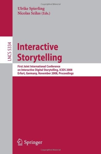Interactive storytelling : first Joint International Conference on Interactive Digital Storytelling, ICIDS 2008 : Erfurt, Germany, November 26-29, 2008 : proceedings