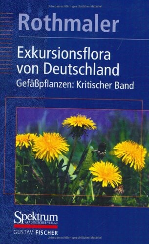 Rothmaler - Exkursionsflora von Deutschland. Bd. 4: Gefäßpflanzen: Kritischer Band (German Edition)