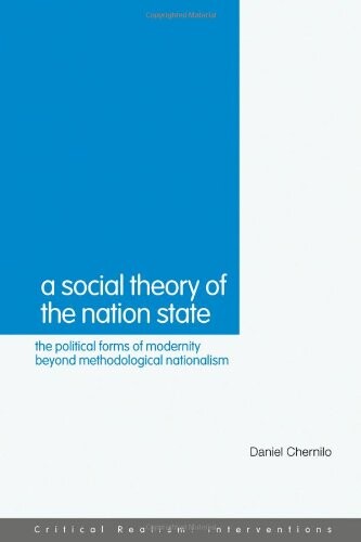 A Social Theory of the Nation-State: The Political Forms of Modernity Beyond Methodological Nationalism (Critical Realism: Interventions)