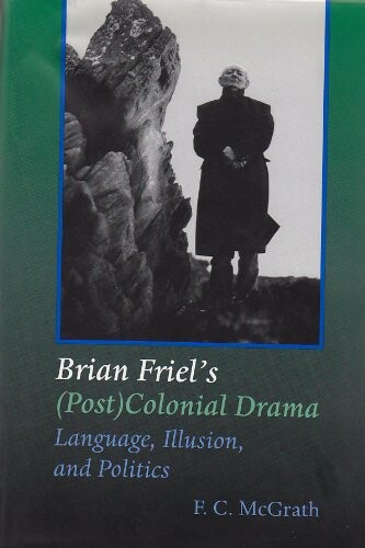 Brian Friel's (post) colonial drama : language, illusion, and politics